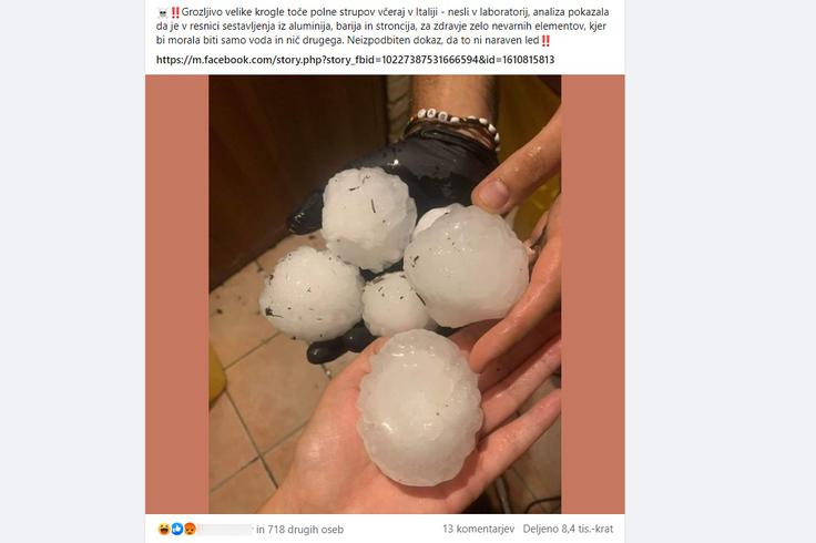 Petindvajsetega julija je ena od slovenskih uporabnic Facebooka objavila fotografijo toče in pripis, da gre za laboratorijsko analiziran, kovin poln nenaraven pojav. Viri teh trditev niso bili navedeni. Šlo je sicer za slovenski prevod enake italijanske objave, delilo pa ga je več kot 8.400 slovenskih uporabnikov Facebooka. | Foto: Matic Tomšič / Posnetek zaslona