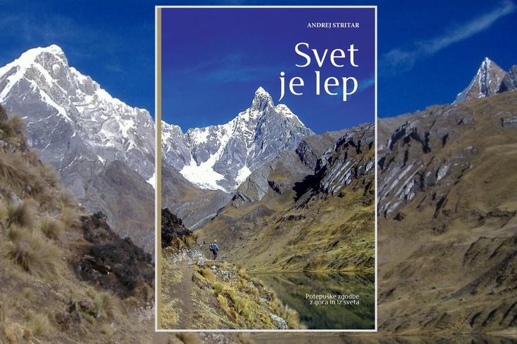 Svet je lep – Potepuške zgodbe z gora in iz sveta, nova knjiga Planinske založbe izpod peresa Andreja Stritarja | Foto: Mojca Stritar Kučuk