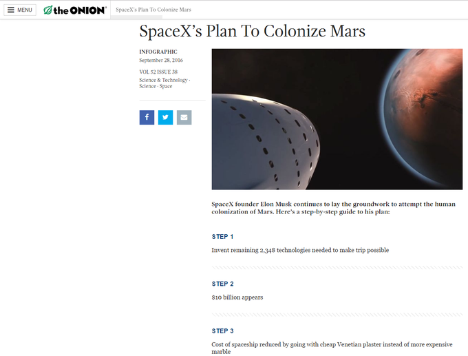 Primer satirične novice na spletni strani The Onion. Norčuje se iz načrta ameriškega izumitelja Elona Muska za kolonizacijo Marsa prek njegove vesoljske agencije SpaceX. "Prvi korak: izumimo še 2.348 tehnologij, ki bodo to omogočile. Drugi korak: magično se pojavi investicija v višini 10 milijard dolarjev. Tretji korak ..." | Foto: 